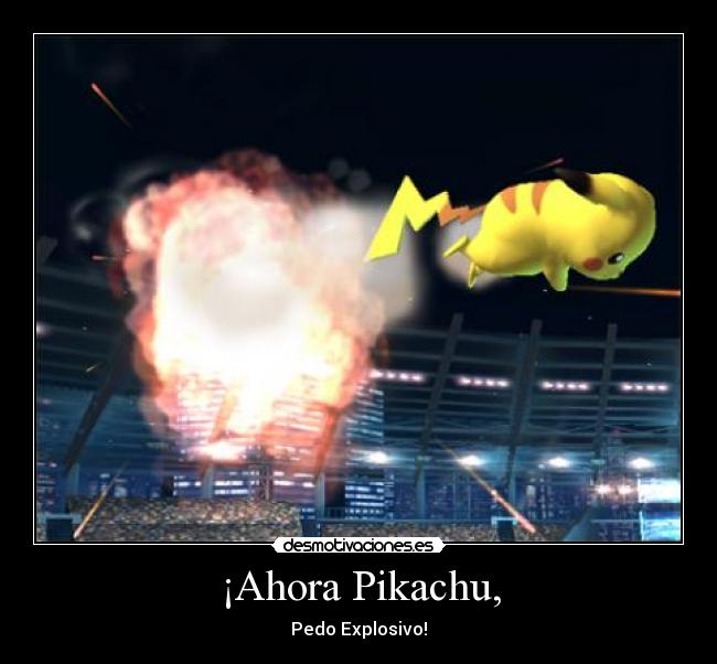 ¡Ahora Pikachu, - Pedo Explosivo!