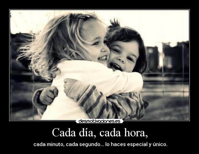 Cada día, cada hora, -