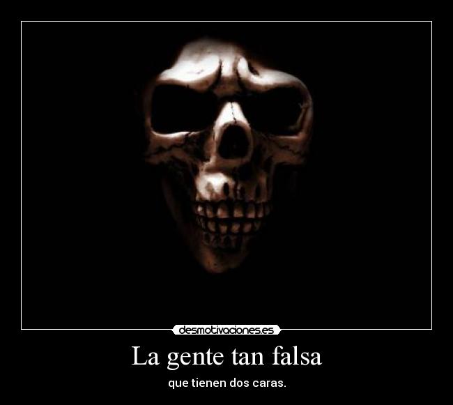 La gente tan falsa - que tienen dos caras.