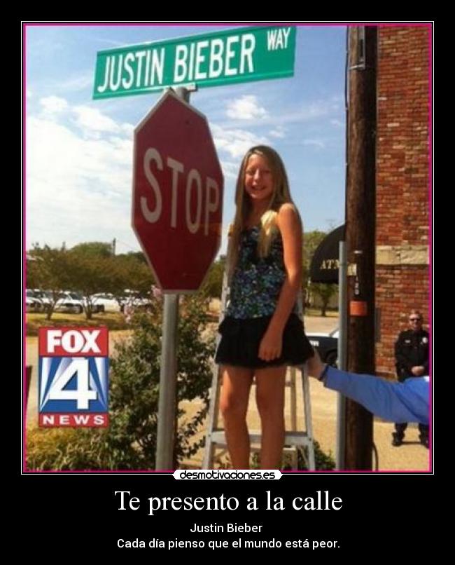 Te presento a la calle - Justin Bieber 
Cada día pienso que el mundo está peor.