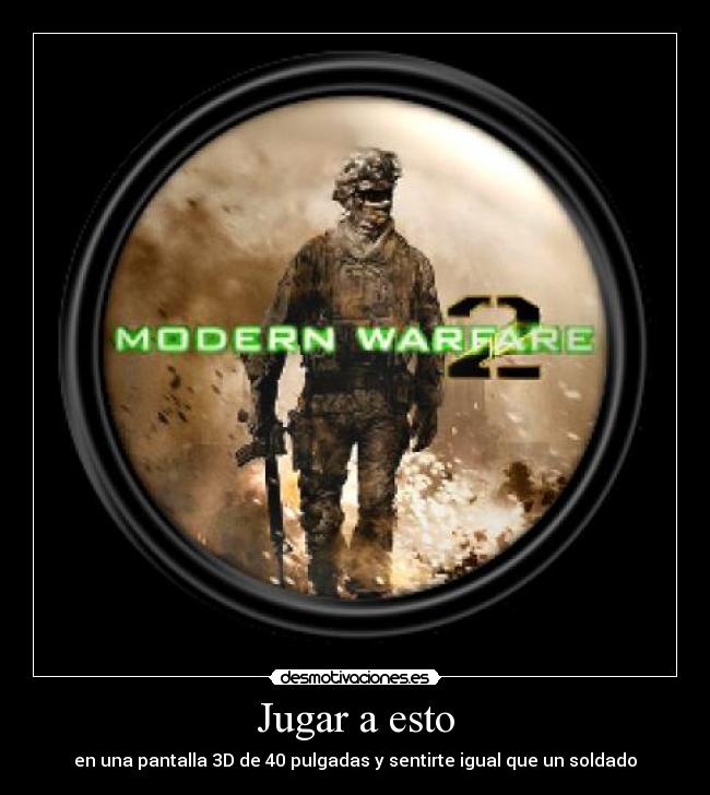 Jugar a esto - en una pantalla 3D de 40 pulgadas y sentirte igual que un soldado