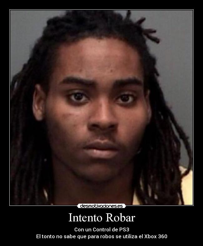 Intento Robar - Con un Control de PS3
El tonto no sabe que para robos se utiliza el Xbox 360