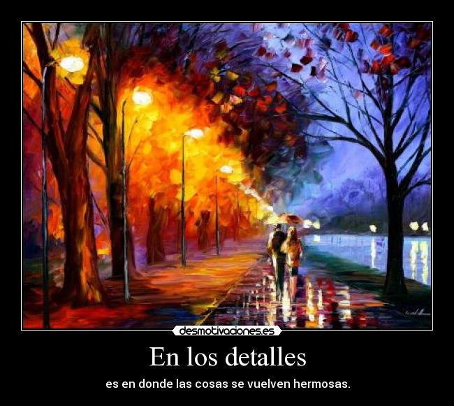 En los detalles - es en donde las cosas se vuelven hermosas.