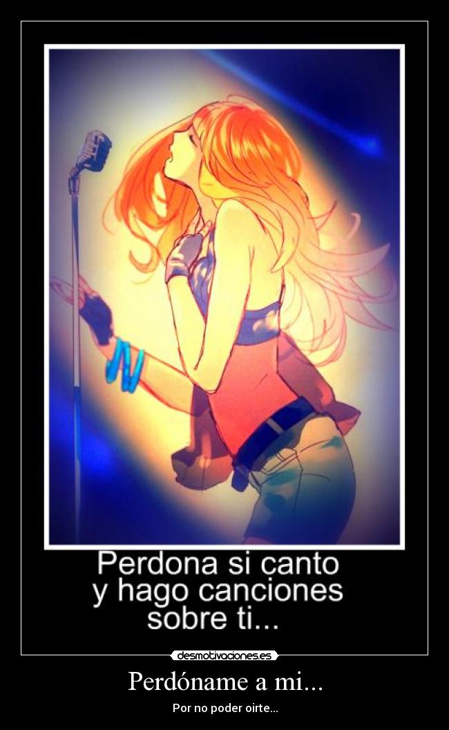 Perdóname a mi... - Por no poder oirte...