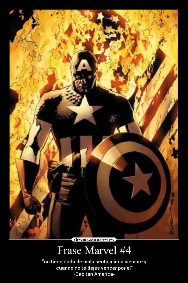 Frase Marvel #4 - no tiene nada de malo sentir miedo siempre y
cuando no te dejes vencer por el
-Capitan America-