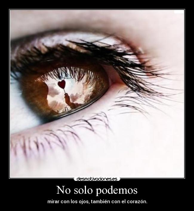 No solo podemos - mirar con los ojos, también con el corazón.