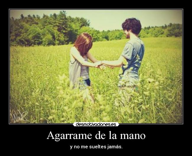 Agarrame de la mano - y no me sueltes jamás.