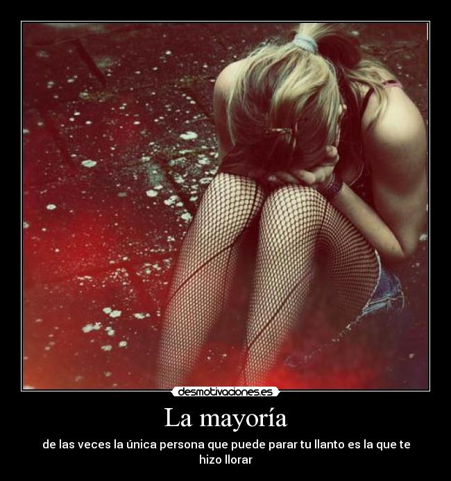 La mayoría - de las veces la única persona que puede parar tu llanto es la que te hizo llorar