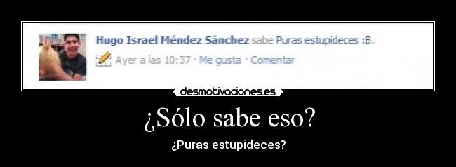 ¿Sólo sabe eso? -