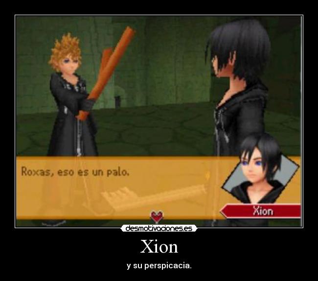 Xion - y su perspicacia.