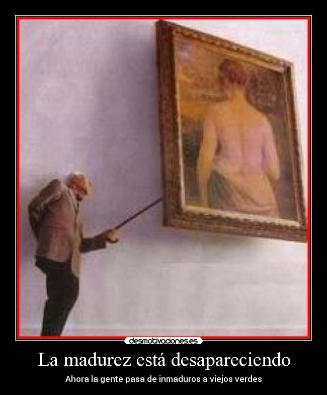 La madurez está desapareciendo - Ahora la gente pasa de inmaduros a viejos verdes