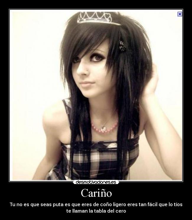 Cariño - Tu no es que seas puta es que eres de coño ligero eres tan fácil que lo tíos
te llaman la tabla del cero