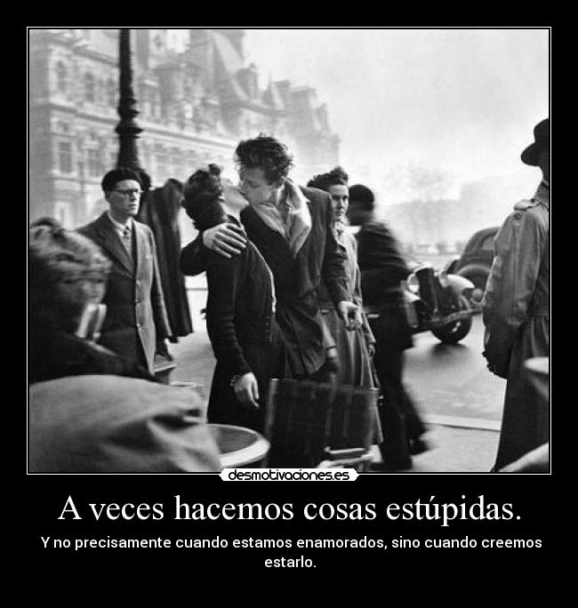 A veces hacemos cosas estúpidas. -