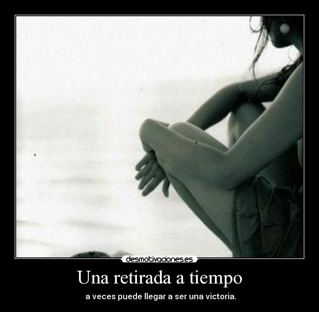 Una retirada a tiempo - a veces puede llegar a ser una victoria.