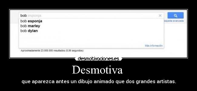 Desmotiva  - que aparezca antes un dibujo animado que dos grandes artistas.