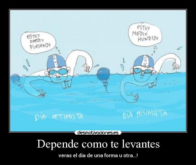Depende como te levantes -