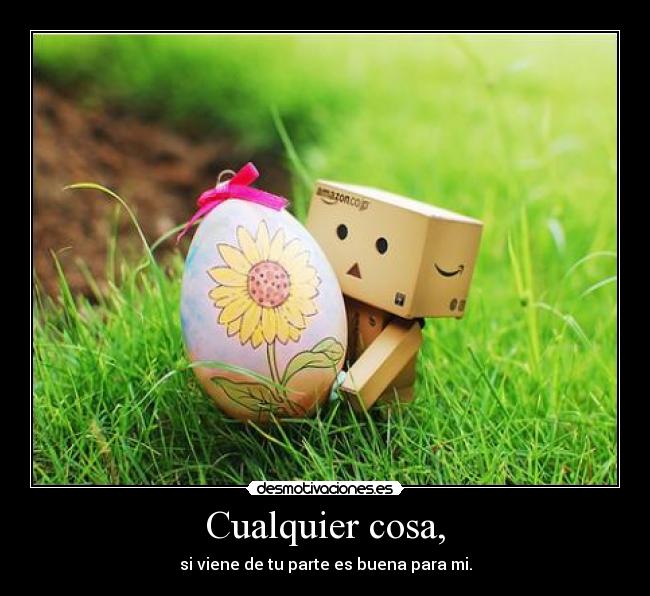 Cualquier cosa, -