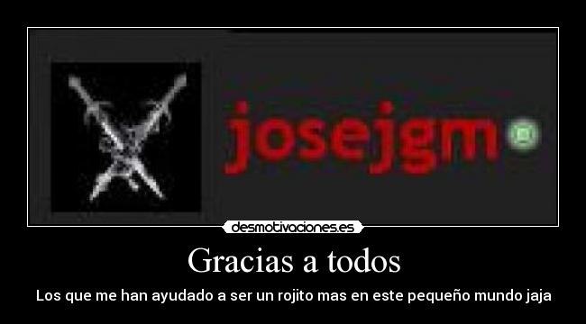 Gracias a todos - Los que me han ayudado a ser un rojito mas en este pequeño mundo jaja