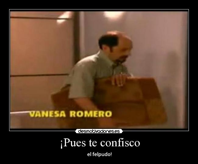 ¡Pues te confisco - el felpudo!