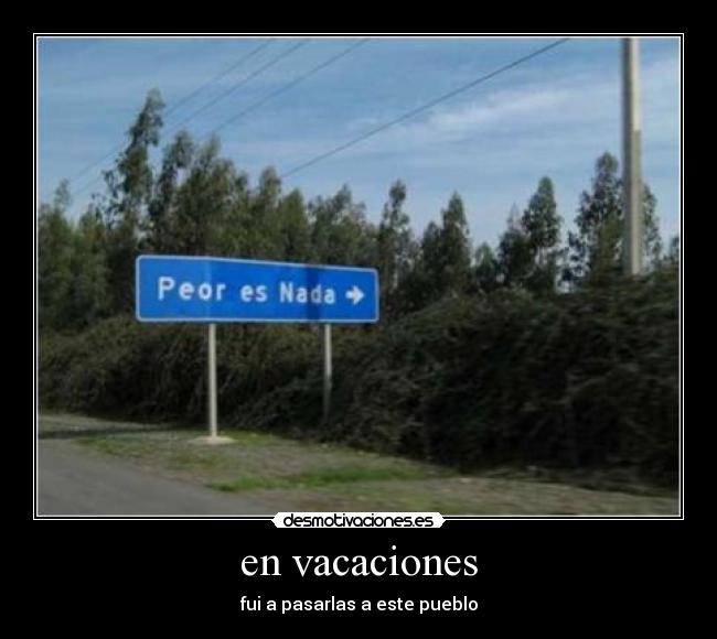 en vacaciones - fui a pasarlas a este pueblo