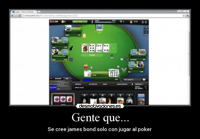 Gente que... - Se cree james bond solo con jugar al poker 