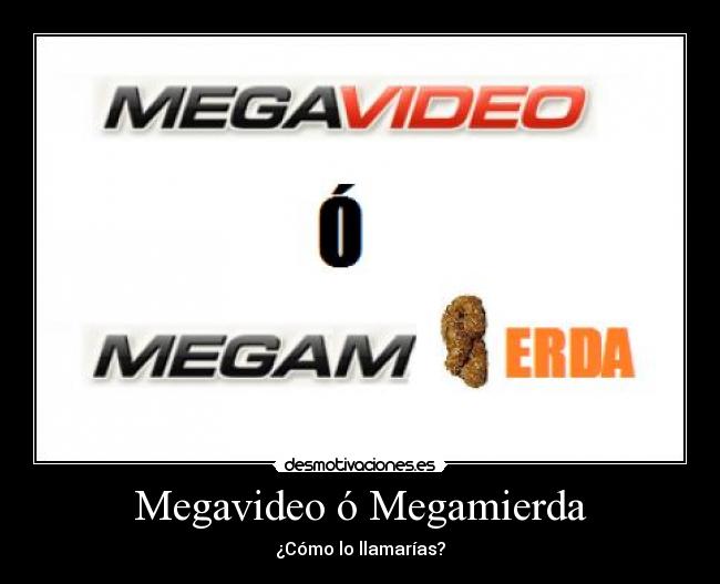 Megavideo ó Megamierda - ¿Cómo lo llamarías?