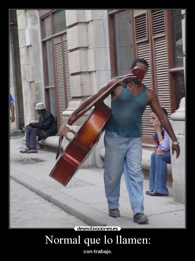 Normal que lo llamen: -