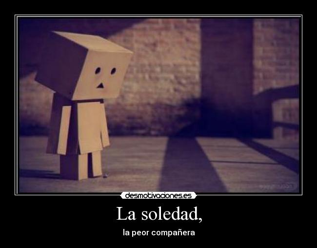 La soledad, - la peor compañera