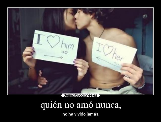 quién no amó nunca, -