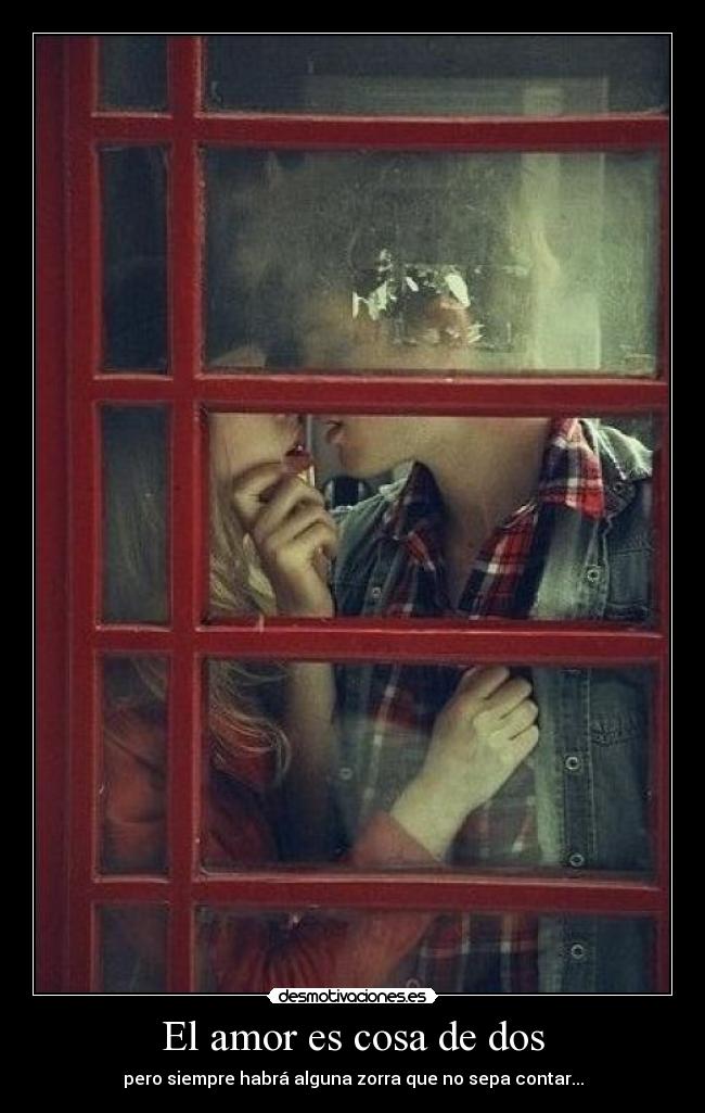 El amor es cosa de dos - pero siempre habrá alguna zorra que no sepa contar...