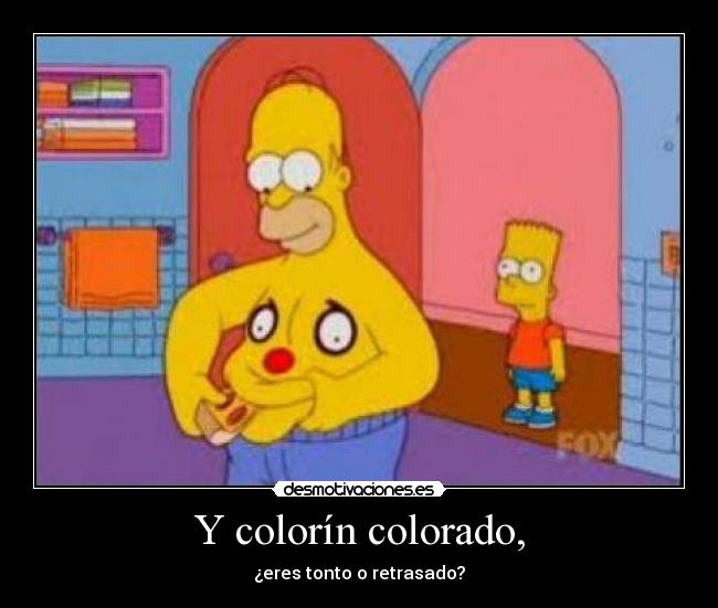 Y colorín colorado, - ¿eres tonto o retrasado?