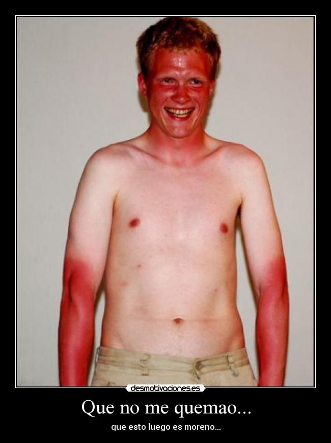 Que no me quemao... - que esto luego es moreno...
