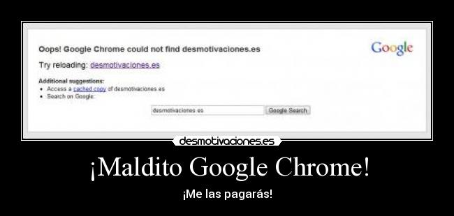 ¡Maldito Google Chrome! - ¡Me las pagarás!