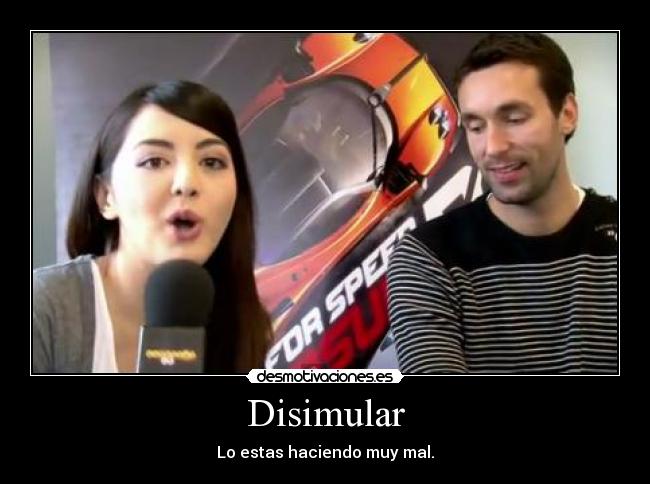 Disimular - Lo estas haciendo muy mal.