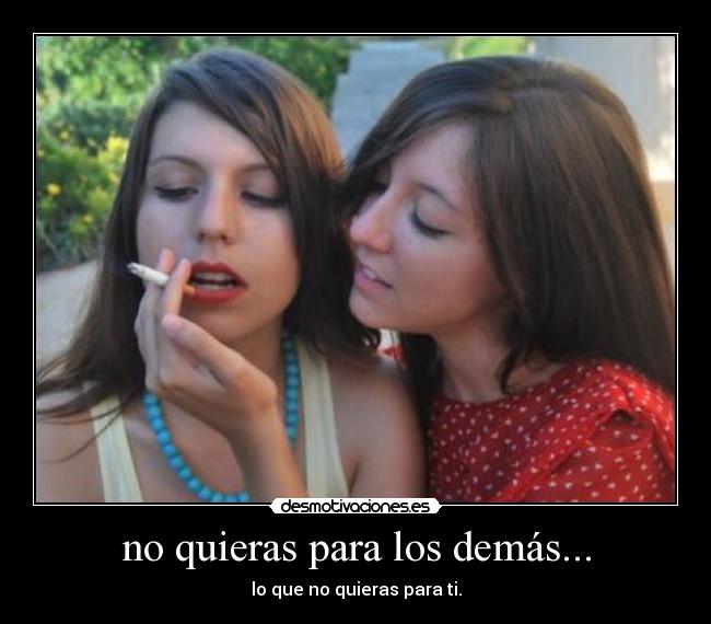 no quieras para los demás... -