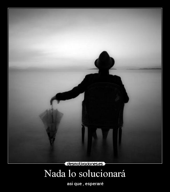 Nada lo solucionará -