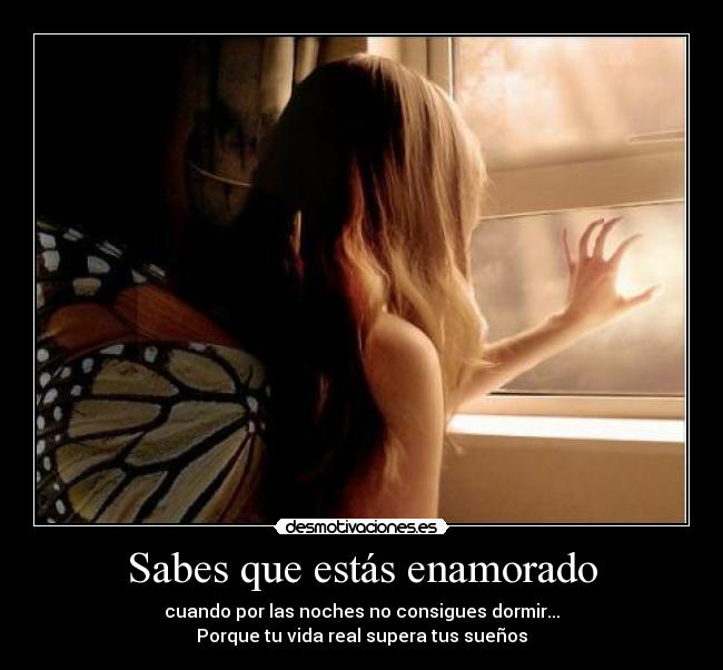 Sabes que estás enamorado - cuando por las noches no consigues dormir...
Porque tu vida real supera tus sueños
