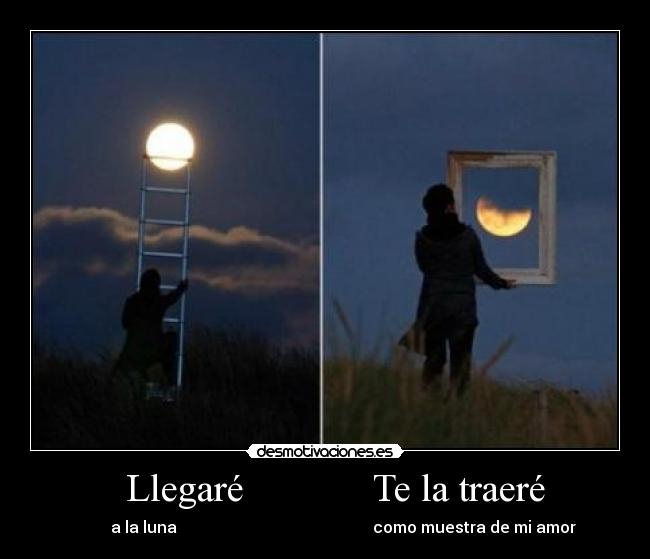   Llegaré             Te la traeré -          a la luna                                                 como muestra de mi amor