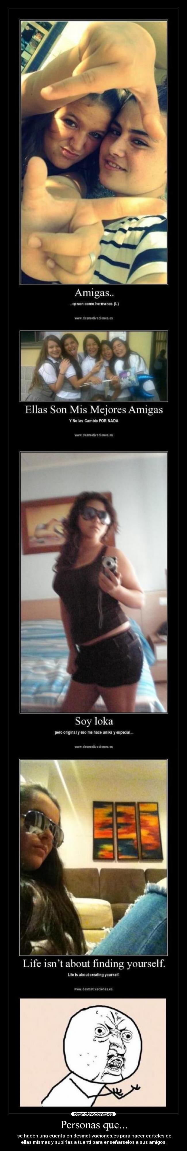 Personas que... - se hacen una cuenta en desmotivaciones.es para hacer carteles de
ellas mismas y subirlas a tuenti para enseñarselos a sus amigos.