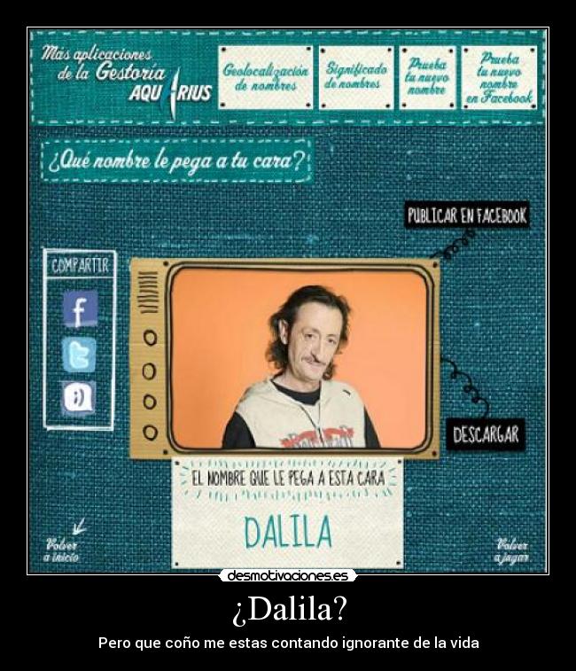 ¿Dalila? - Pero que coño me estas contando ignorante de la vida
