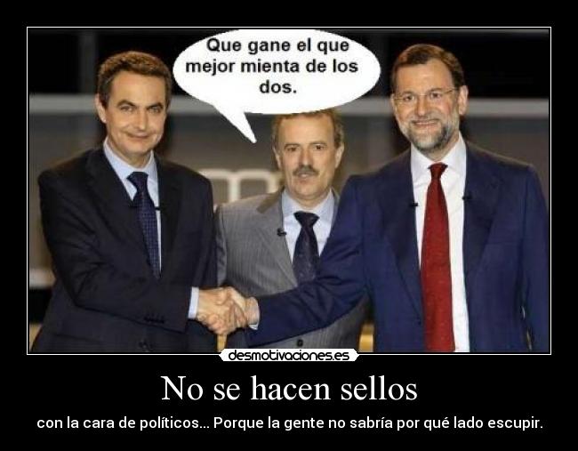 No se hacen sellos - con la cara de políticos... Porque la gente no sabría por qué lado escupir.
