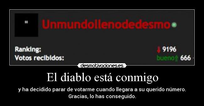 El diablo está conmigo - y ha decidido parar de votarme cuando llegara a su querido número.
Gracias, lo has conseguido.