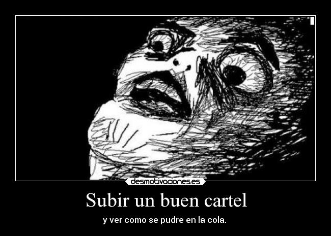 Subir un buen cartel - y ver como se pudre en la cola. 