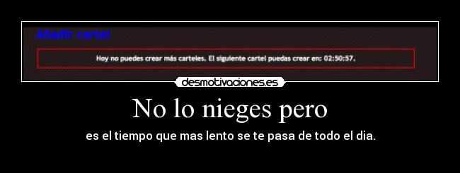 No lo nieges pero - es el tiempo que mas lento se te pasa de todo el dia.