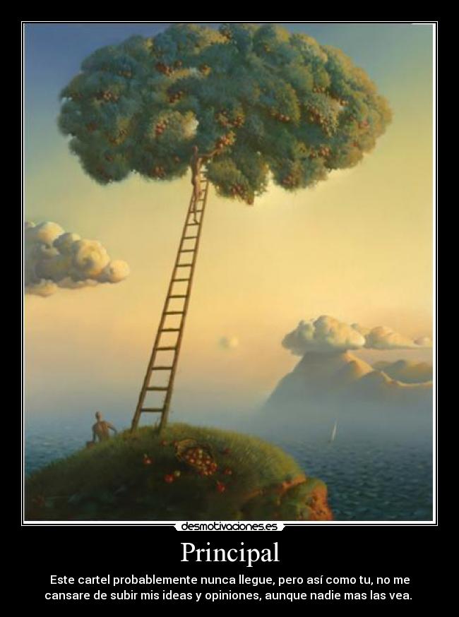 Principal - Este cartel probablemente nunca llegue, pero así como tu, no me
cansare de subir mis ideas y opiniones, aunque nadie mas las vea. 