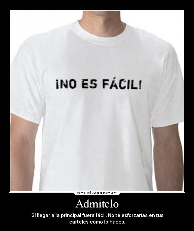 Admitelo - Si llegar a la principal fuera fácil, No te esforzarías en tus carteles como lo haces.