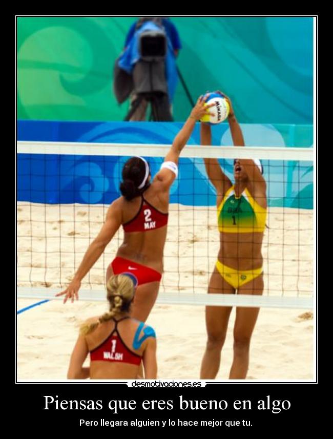 Piensas que eres bueno en algo - Pero llegara alguien y lo hace mejor que tu. 