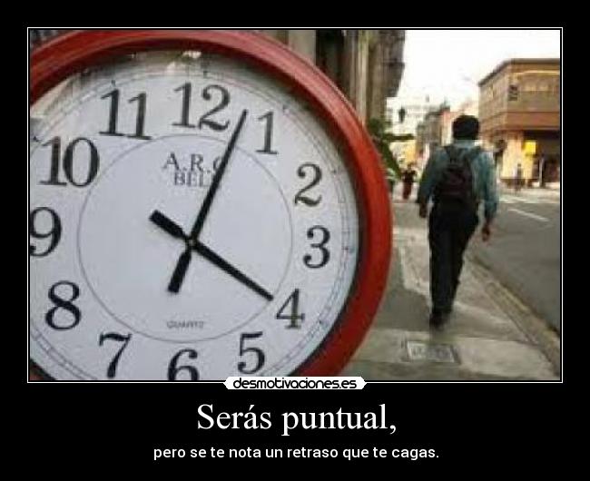 Serás puntual, -