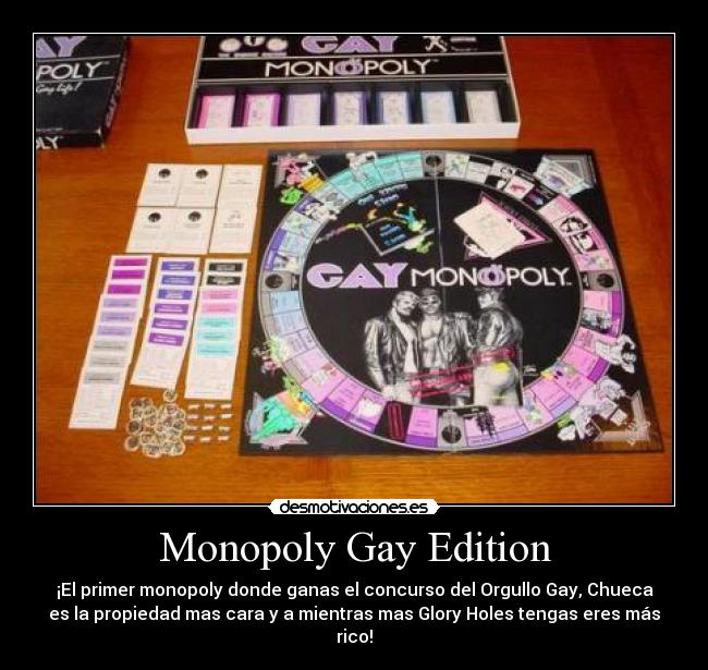 Monopoly Gay Edition - ¡El primer monopoly donde ganas el concurso del Orgullo Gay, Chueca
es la propiedad mas cara y a mientras mas Glory Holes tengas eres más
rico!