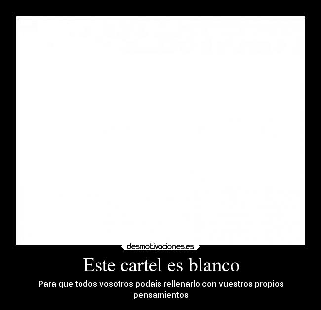 Este cartel es blanco - Para que todos vosotros podais rellenarlo con vuestros propios pensamientos
